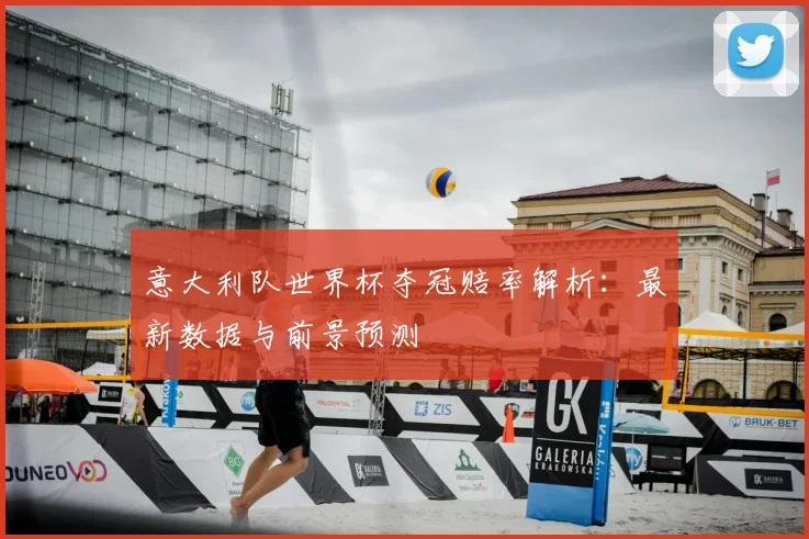 意大利队世界杯夺冠赔率解析:最新数据与前景预测